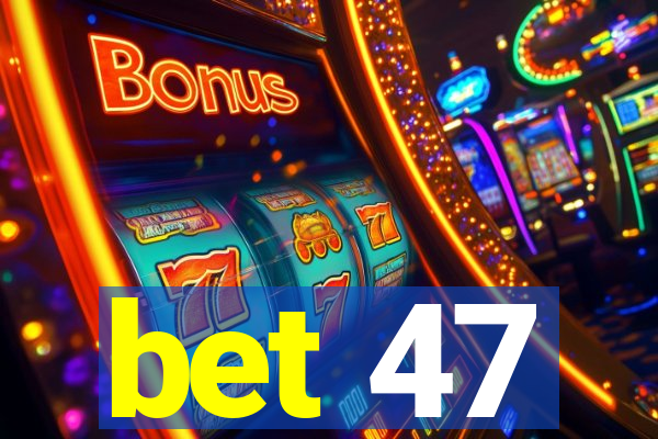 bet 47